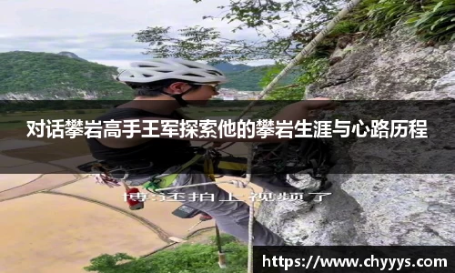 对话攀岩高手王军探索他的攀岩生涯与心路历程