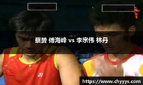 蔡赟 傅海峰 vs 李宗伟 林丹