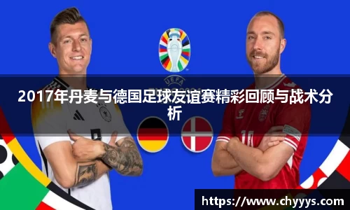 2017年丹麦与德国足球友谊赛精彩回顾与战术分析