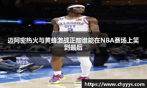 迈阿密热火与黄蜂激战正酣谁能在NBA赛场上笑到最后