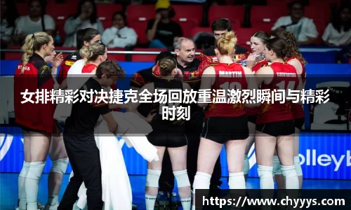 女排精彩对决捷克全场回放重温激烈瞬间与精彩时刻
