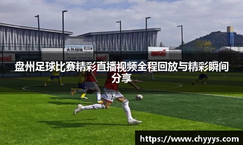 盘州足球比赛精彩直播视频全程回放与精彩瞬间分享