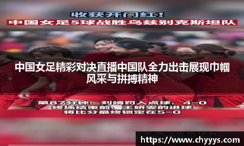 中国女足精彩对决直播中国队全力出击展现巾帼风采与拼搏精神