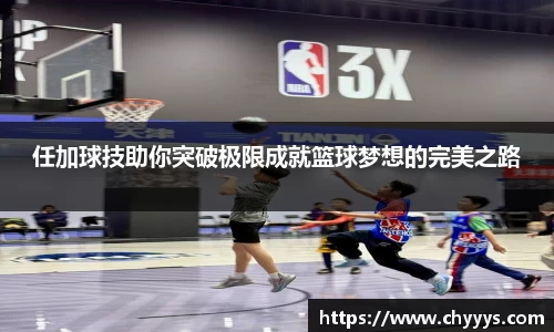 任加球技助你突破极限成就篮球梦想的完美之路