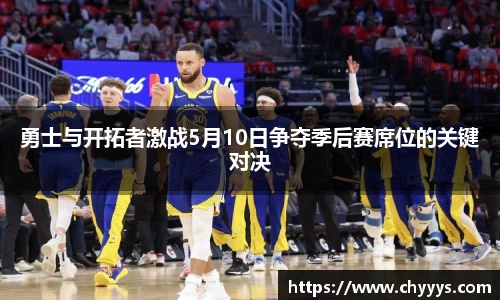 勇士与开拓者激战5月10日争夺季后赛席位的关键对决