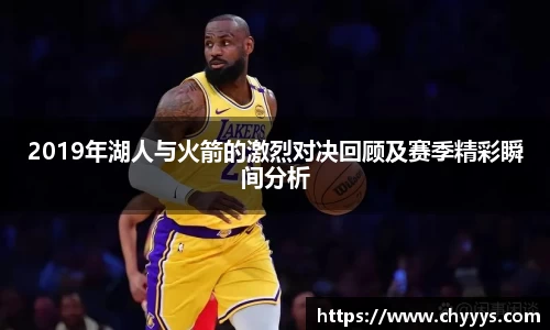 2019年湖人与火箭的激烈对决回顾及赛季精彩瞬间分析